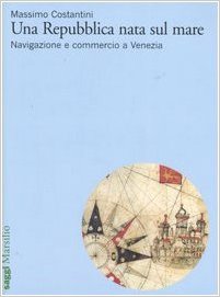 Una Repubblica nata sul mare - navigazione e commercio a venezia