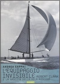 Equipaggio invisibile, robert clark e la nascita della vela moderna