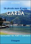 Piccolo mare di nome garda (un) - navigando tra porti e curiosita