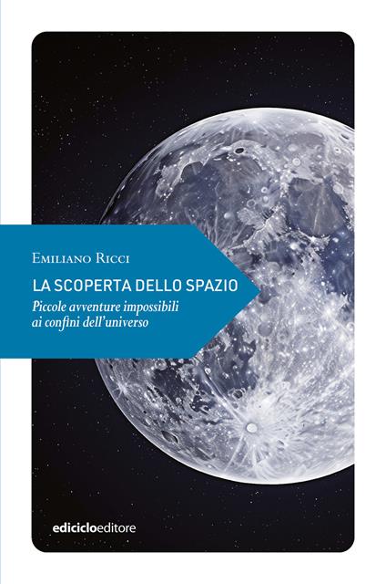 La scoperta dello spazio. Piccole avventure impossibili ai confini dell'universo