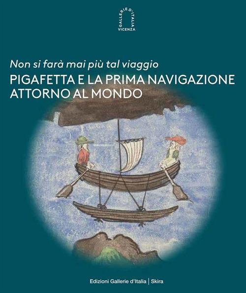 Non si farà mai più tal viaggio. Pigafetta e la prima navigazione attorno al mondo