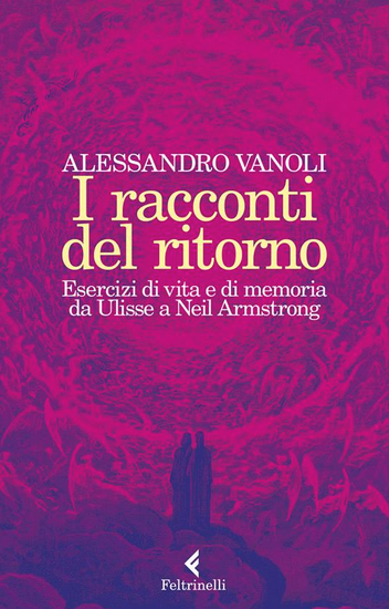 I Racconti del ritorno. Esercizi di vita e di memoria da Ulisse a Neil Armstrong